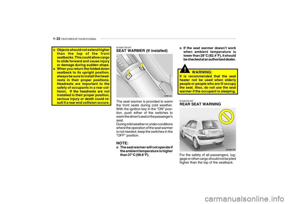 Hyundai Getz 2010  Owners Manual 1- 22  FEATURES OF YOUR HYUNDAI
B140A01TB
B140A01B-GAT REAR SEAT WARNING For the safety of all passengers, lug- gage or other cargo should not be piled higher than the top of the seatback.
o Objects s