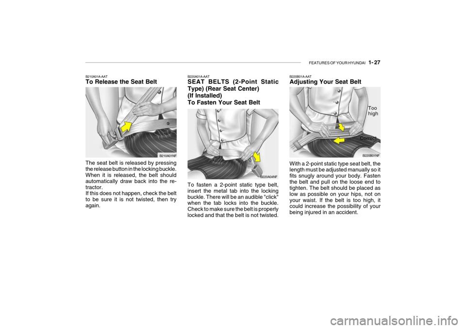 Hyundai Getz 2010  Owners Manual FEATURES OF YOUR HYUNDAI   1- 27
B210A01A-AAT To Release the Seat Belt
The seat belt is released by pressing the release button in the locking buckle. When it is released, the belt should automaticall