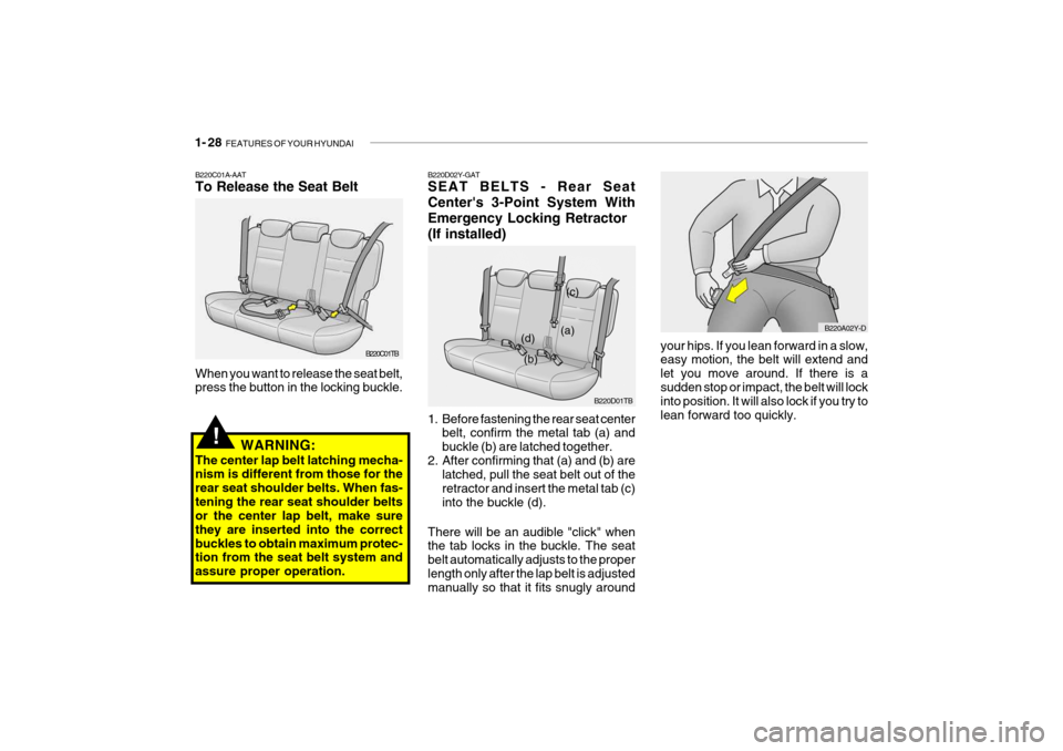 Hyundai Getz 2010  Owners Manual 1- 28  FEATURES OF YOUR HYUNDAI
your hips. If you lean forward in a slow, easy motion, the belt will extend and let you move around. If there is asudden stop or impact, the belt will lock into positio