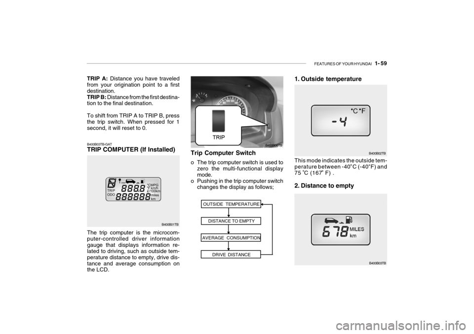 Hyundai Getz 2010 Manual PDF FEATURES OF YOUR HYUNDAI 1- 59
The trip computer is the microcom- puter-controlled driver informationgauge that displays information re- lated to driving, such as outside tem- perature distance to e Hyundai Getz 2010 Manual PDF FEATURES OF YOUR HYUNDAI 1- 59
The trip computer is the microcom- puter-controlled driver informationgauge that displays information re- lated to driving, such as outside tem- perature distance to e