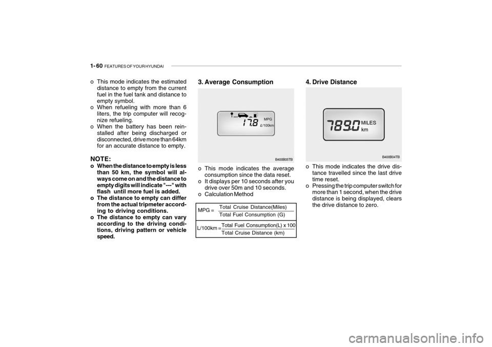 Hyundai Getz 2010  Owners Manual 1- 60  FEATURES OF YOUR HYUNDAI
B400B04TB
4. Drive Distance 
o This mode indicates the drive dis-
tance travelled since the last drive time reset.
o Pressing the trip computer switch for more than 1 s