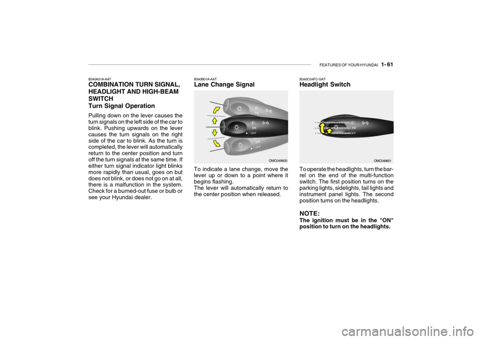 Hyundai Getz 2010  Owners Manual FEATURES OF YOUR HYUNDAI   1- 61
B340A01A-AAT COMBINATION TURN SIGNAL, HEADLIGHT AND HIGH-BEAMSWITCHTurn Signal Operation Pulling down on the lever causes the turn signals on the left side of the car 