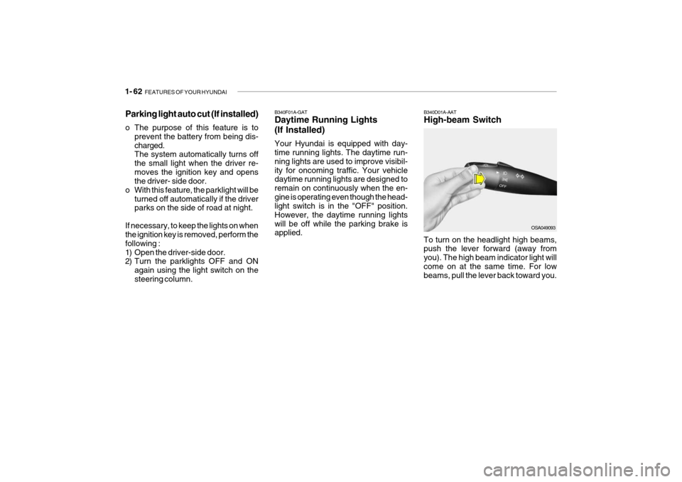 Hyundai Getz 2010 Manual PDF 1- 62 FEATURES OF YOUR HYUNDAI
B340D01A-AAT High-beam Switch
B340F01A-GATDaytime Running Lights (If Installed) Your Hyundai is equipped with day- time running lights. The daytime run- ning lights are Hyundai Getz 2010 Manual PDF 1- 62 FEATURES OF YOUR HYUNDAI
B340D01A-AAT High-beam Switch
B340F01A-GATDaytime Running Lights (If Installed) Your Hyundai is equipped with day- time running lights. The daytime run- ning lights are