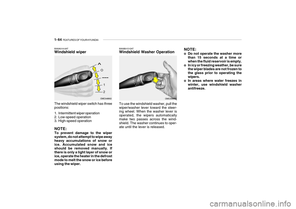 Hyundai Getz 2010 Manual PDF 1- 64 FEATURES OF YOUR HYUNDAI
NOTE:
o Do not operate the washer more
than 15 seconds at a time or when the fluid reservoir is empty.
o In icy or freezing weather, be sure the wiper blades are not f Hyundai Getz 2010 Manual PDF 1- 64 FEATURES OF YOUR HYUNDAI
NOTE:
o Do not operate the washer more
than 15 seconds at a time or when the fluid reservoir is empty.
o In icy or freezing weather, be sure the wiper blades are not f