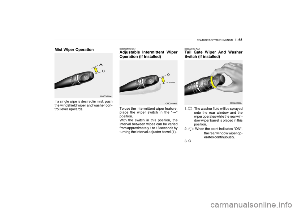 Hyundai Getz 2010 Manual PDF FEATURES OF YOUR HYUNDAI 1- 65
Mist Wiper Operation
If a single wipe is desired in mist, push the windshield wiper and washer con- trol lever upwards.
OMC048904 B350C01FC-GAT Adjustable Intermittent Hyundai Getz 2010 Manual PDF FEATURES OF YOUR HYUNDAI 1- 65
Mist Wiper Operation
If a single wipe is desired in mist, push the windshield wiper and washer con- trol lever upwards.
OMC048904 B350C01FC-GAT Adjustable Intermittent
