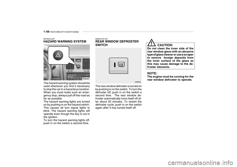 Hyundai Getz 2010  Owners Manual 1- 66  FEATURES OF YOUR HYUNDAI
CAUTION:
Do not clean the inner side of the rear window glass with an abrasive type of glass cleaner or use a scraper to remove  foreign deposits fromthe inner surface 