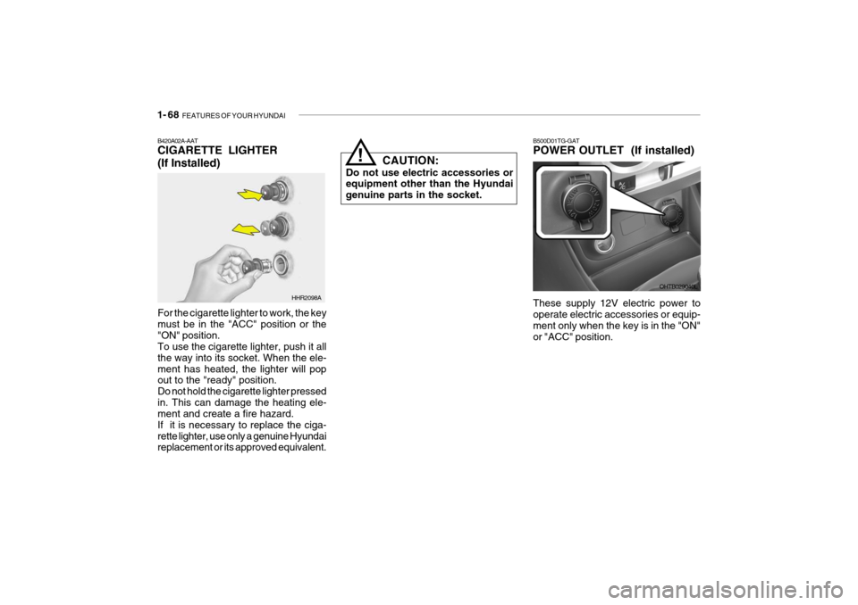Hyundai Getz 2010  Owners Manual 1- 68  FEATURES OF YOUR HYUNDAI
B500D01TG-GAT POWER OUTLET  (If installed)
OHTB029040L
These supply 12V electric power to operate electric accessories or equip- ment only when the key is in the "ON" o