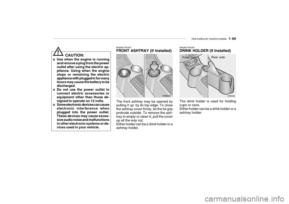 Hyundai Getz 2010  Owners Manual FEATURES OF YOUR HYUNDAI   1- 69
!
CAUTION:
o Use when the engine is running and remove a plug from the power outlet after using the electric ap- pliance. Using when the engine stops or remaining the 