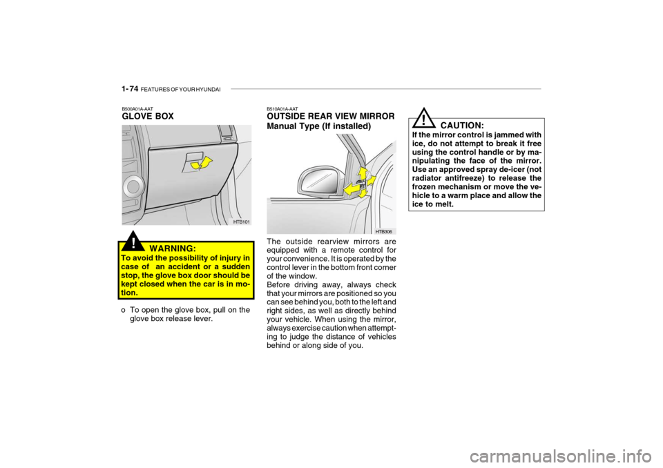 Hyundai Getz 2010  Owners Manual 1- 74  FEATURES OF YOUR HYUNDAI
WARNING:
To avoid the possibility of injury in case of  an accident or a suddenstop, the glove box door should be kept closed when the car is in mo- tion. 
o To open th