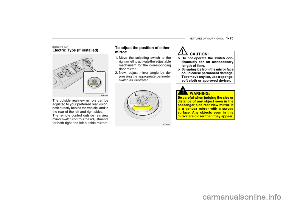 Hyundai Getz 2010  Owners Manual FEATURES OF YOUR HYUNDAI   1- 75
CAUTION:
o Do not operate the switch con- tinuously for an unnecessary length of time.
o Scraping ice from the mirror face could cause permanent damage.To remove any i