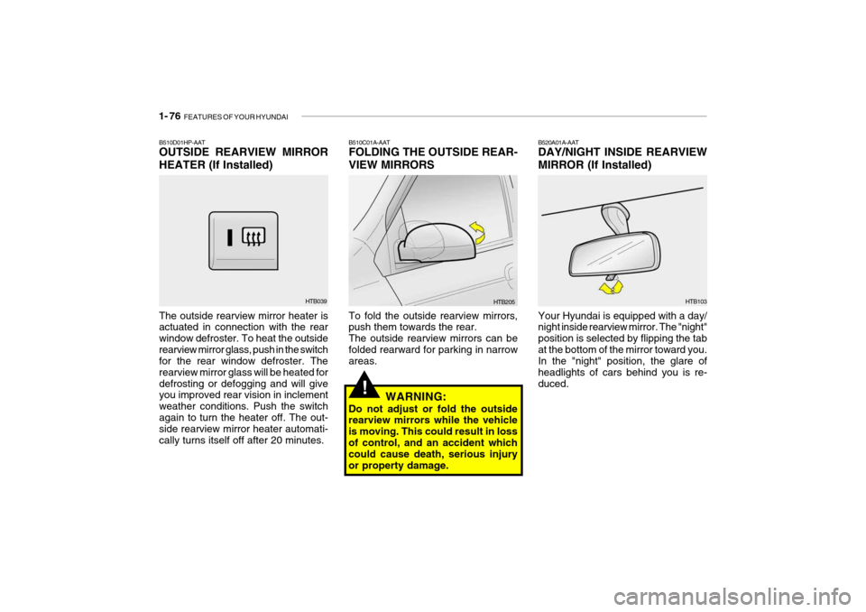 Hyundai Getz 2010  Owners Manual 1- 76  FEATURES OF YOUR HYUNDAI
B510D01HP-AAT OUTSIDE REARVIEW MIRROR 
HEATER (If Installed) The outside rearview mirror heater is actuated in connection with the rear window defroster. To heat the ou