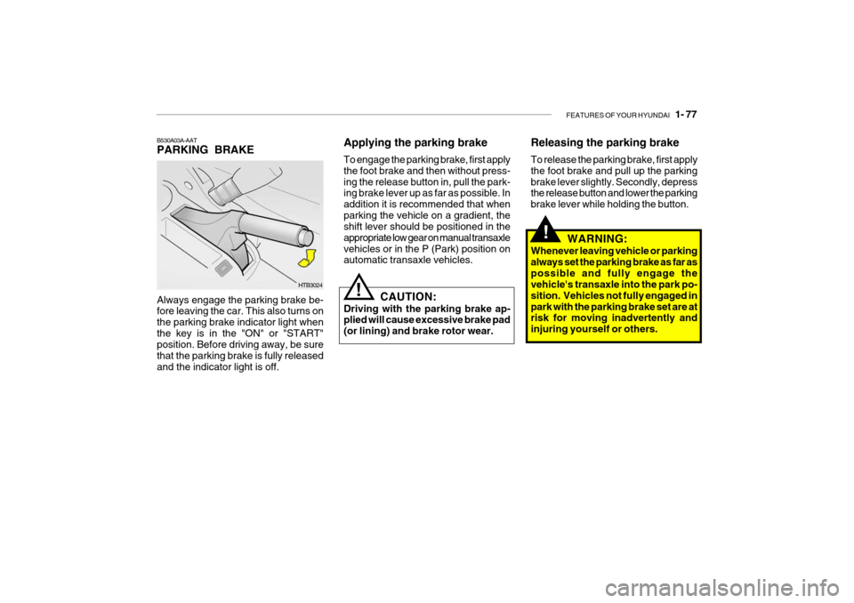 Hyundai Getz 2010 Manual Online FEATURES OF YOUR HYUNDAI 1- 77
!
Always engage the parking brake be- fore leaving the car. This also turns on the parking brake indicator light whenthe key is in the "ON" or "START" position. Before Hyundai Getz 2010 Manual Online FEATURES OF YOUR HYUNDAI 1- 77
!
Always engage the parking brake be- fore leaving the car. This also turns on the parking brake indicator light whenthe key is in the "ON" or "START" position. Before