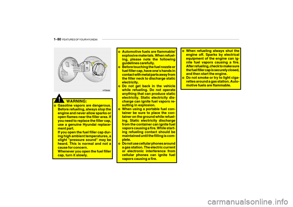 Hyundai Getz 2010 Owners Manual 1- 80 FEATURES OF YOUR HYUNDAI
o Automotive fuels are flammable/
explosive materials. When refuel- ing, please note the following guidelines carefully.
o Before touching the fuel nozzle or
fuel fille Hyundai Getz 2010 Owners Manual 1- 80 FEATURES OF YOUR HYUNDAI
o Automotive fuels are flammable/
explosive materials. When refuel- ing, please note the following guidelines carefully.
o Before touching the fuel nozzle or
fuel fille