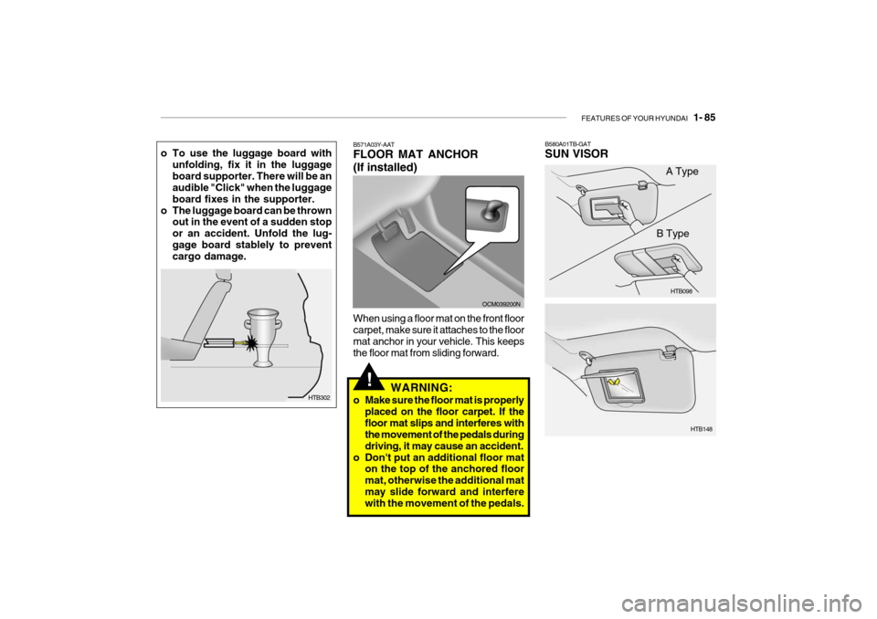 Hyundai Getz 2010 Owners Manual FEATURES OF YOUR HYUNDAI 1- 85
o To use the luggage board with
unfolding, fix it in the luggage board supporter. There will be an audible "Click" when the luggage board fixes in the supporter.
o The Hyundai Getz 2010 Owners Manual FEATURES OF YOUR HYUNDAI 1- 85
o To use the luggage board with
unfolding, fix it in the luggage board supporter. There will be an audible "Click" when the luggage board fixes in the supporter.
o The