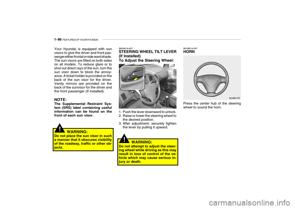 Hyundai Getz 2010  Owners Manual 1- 86  FEATURES OF YOUR HYUNDAI
B610B01A-GAT HORN
Press the center hub of the steering wheel to sound the horn. B240B01TBB600A01A-AAT STEERING WHEEL TILT LEVER (If Installed)To Adjust the Steering Whe