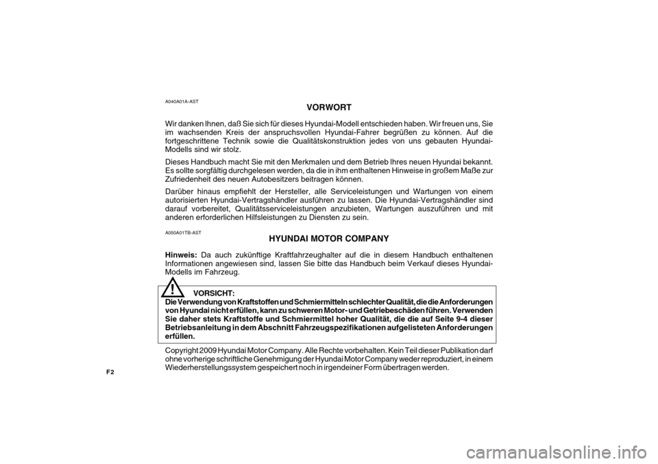 Hyundai Getz 2010 Betriebsanleitung (in German) F2A040A01A-AST
VORWORT
Wir danken lhnen, daß Sie sich für dieses Hyundai-Modell entschieden haben. Wir freuen uns, Sie im wachsenden Kreis der anspruchsvollen Hyundai-Fahrer begrüßen zu können. A Hyundai Getz 2010 Betriebsanleitung (in German) F2A040A01A-AST
VORWORT
Wir danken lhnen, daß Sie sich für dieses Hyundai-Modell entschieden haben. Wir freuen uns, Sie im wachsenden Kreis der anspruchsvollen Hyundai-Fahrer begrüßen zu können. A