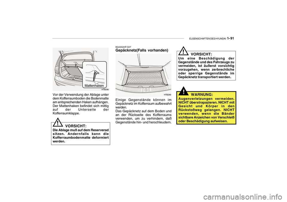 Hyundai Getz 2010 Betriebsanleitung (in German) ELGENSCHAFTEN DES HYUNDAI 1- 91
Vor der Verwendung der Ablage unter dem Kofferraumboden die Bodenmatte am entsprechenden Haken aufhängen. Der Mattenhaken befindet sich mittig auf der Unterseite der Hyundai Getz 2010 Betriebsanleitung (in German) ELGENSCHAFTEN DES HYUNDAI 1- 91
Vor der Verwendung der Ablage unter dem Kofferraumboden die Bodenmatte am entsprechenden Haken aufhängen. Der Mattenhaken befindet sich mittig auf der Unterseite der