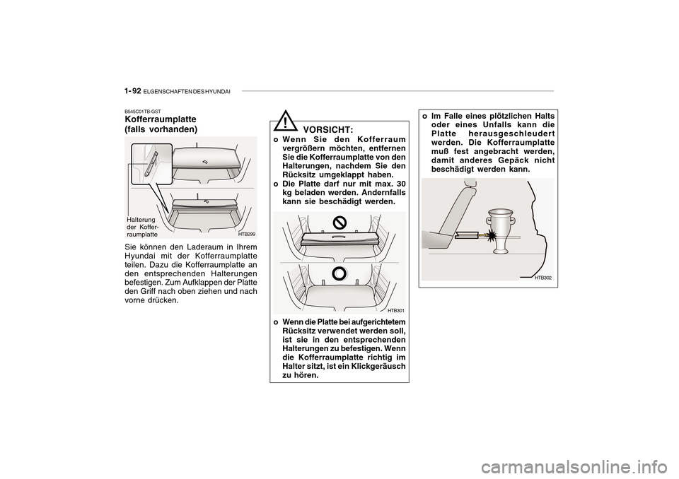 Hyundai Getz 2010 Betriebsanleitung (in German) 1- 92 ELGENSCHAFTEN DES HYUNDAI
o Im Falle eines plötzlichen Halts
oder eines Unfalls kann die Platte herausgeschleudertwerden. Die Kofferraumplatte muß fest angebracht werden, damit anderes Gepäc Hyundai Getz 2010 Betriebsanleitung (in German) 1- 92 ELGENSCHAFTEN DES HYUNDAI
o Im Falle eines plötzlichen Halts
oder eines Unfalls kann die Platte herausgeschleudertwerden. Die Kofferraumplatte muß fest angebracht werden, damit anderes Gepäc