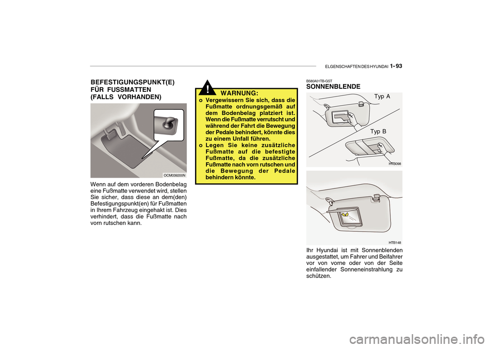 Hyundai Getz 2010 Betriebsanleitung (in German) ELGENSCHAFTEN DES HYUNDAI 1- 93
HTB148
Ihr Hyundai ist mit Sonnenblenden ausgestattet, um Fahrer und Beifahrer vor von vorne oder von der Seite einfallender Sonneneinstrahlung zuschützen.
HTB098
Typ Hyundai Getz 2010 Betriebsanleitung (in German) ELGENSCHAFTEN DES HYUNDAI 1- 93
HTB148
Ihr Hyundai ist mit Sonnenblenden ausgestattet, um Fahrer und Beifahrer vor von vorne oder von der Seite einfallender Sonneneinstrahlung zuschützen.
HTB098
Typ