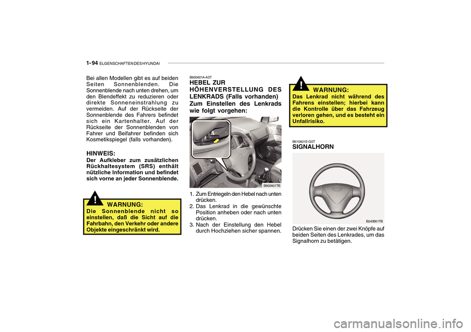 Hyundai Getz 2010 Betriebsanleitung (in German) 1- 94 ELGENSCHAFTEN DES HYUNDAI
!WARNUNG:
Das Lenkrad nicht während des Fahrens einstellen; hierbei kann die Kontrolle über das Fahrzeug
verloren gehen, und es besteht einUnfallrisiko.
B610A01E-GS Hyundai Getz 2010 Betriebsanleitung (in German) 1- 94 ELGENSCHAFTEN DES HYUNDAI
!WARNUNG:
Das Lenkrad nicht während des Fahrens einstellen; hierbei kann die Kontrolle über das Fahrzeug
verloren gehen, und es besteht einUnfallrisiko.
B610A01E-GS