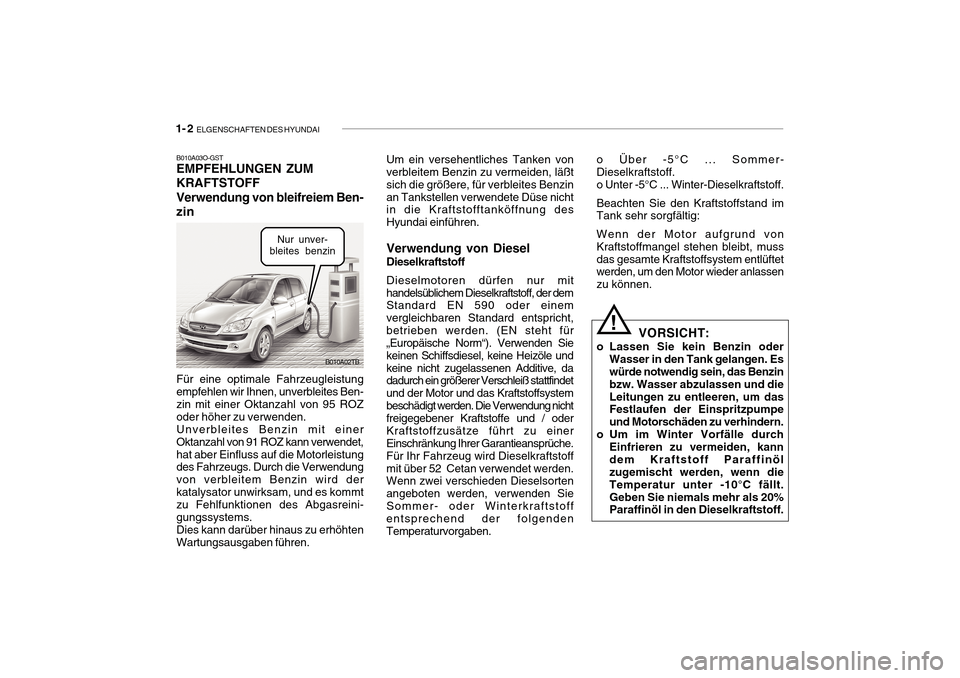 Hyundai Getz 2010  Betriebsanleitung (in German) 1- 2  ELGENSCHAFTEN DES HYUNDAI
B010A03O-GST EMPFEHLUNGEN ZUM KRAFTSTOFFVerwendung von bleifreiem Ben- zin Für eine optimale Fahrzeugleistung empfehlen wir Ihnen, unverbleites Ben- zin mit einer Okta