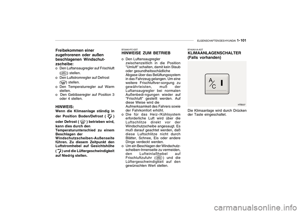 Hyundai Getz 2010 Betriebsanleitung (in German) ELGENSCHAFTEN DES HYUNDAI 1- 101
Freibekommen einer zugefrorenen oder außenbeschlagenen Windschut-zscheibe:
o Den Luftansaugregler auf Frischluft
(
) stellen.
o Den Luftstromregler auf Defrost (
) s Hyundai Getz 2010 Betriebsanleitung (in German) ELGENSCHAFTEN DES HYUNDAI 1- 101
Freibekommen einer zugefrorenen oder außenbeschlagenen Windschut-zscheibe:
o Den Luftansaugregler auf Frischluft
(
) stellen.
o Den Luftstromregler auf Defrost (
) s