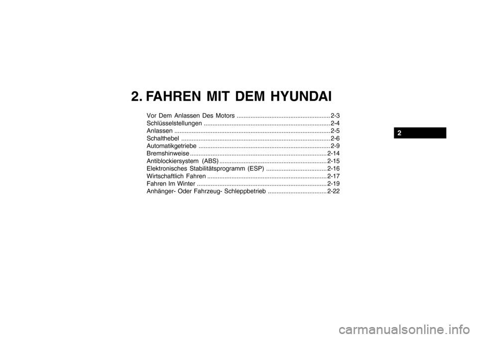 Hyundai Getz 2010 Betriebsanleitung (in German) Vor Dem Anlassen Des Motors ...................................................... 2-3 Schlüsselstellungen......................................................................... 2-4
Anlassen ...... Hyundai Getz 2010 Betriebsanleitung (in German) Vor Dem Anlassen Des Motors ...................................................... 2-3 Schlüsselstellungen......................................................................... 2-4
Anlassen ......