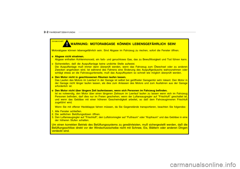 Hyundai Getz 2010 Betriebsanleitung (in German) 2- 2 FAHREN MIT DEM HYUNDAI
C010A01O-AST
WARNUNG: MOTORABGASE KÖNNEN LEBENSGEFÄHRLICH SEIN!
Motorabgase können lebensgefährlich sein. Sind Abgase im Fahrzeug zu riechen, sofort die Fenster öffne Hyundai Getz 2010 Betriebsanleitung (in German) 2- 2 FAHREN MIT DEM HYUNDAI
C010A01O-AST
WARNUNG: MOTORABGASE KÖNNEN LEBENSGEFÄHRLICH SEIN!
Motorabgase können lebensgefährlich sein. Sind Abgase im Fahrzeug zu riechen, sofort die Fenster öffne