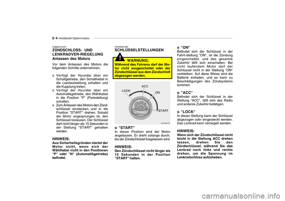 Hyundai Getz 2010 Betriebsanleitung (in German) 2- 4 FAHREN MIT DEM HYUNDAI
!
C040A02A-AST
SCHLÜSSELSTELLUNGEN
o "START" In dieser Position wird der Motor angelassen. Er dreht solange durch,bis der Zündschlüssel losgelassen wird. HINWEIS: Den Hyundai Getz 2010 Betriebsanleitung (in German) 2- 4 FAHREN MIT DEM HYUNDAI
!
C040A02A-AST
SCHLÜSSELSTELLUNGEN
o "START" In dieser Position wird der Motor angelassen. Er dreht solange durch,bis der Zündschlüssel losgelassen wird. HINWEIS: Den