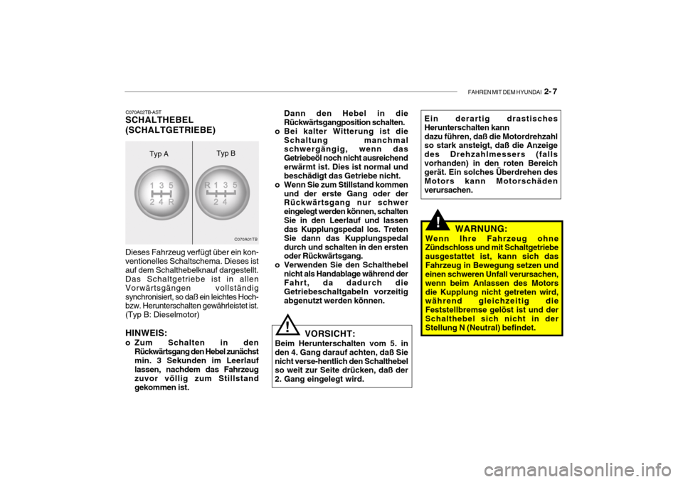 Hyundai Getz 2010 Betriebsanleitung (in German) FAHREN MIT DEM HYUNDAI 2- 7
C070A02TB-AST
SCHALTHEBEL (SCHALTGETRIEBE) Dann den Hebel in die Rückwärtsgangposition schalten.
o Bei kalter Witterung ist die Schaltung manchmalschwergängig, wenn das Hyundai Getz 2010 Betriebsanleitung (in German) FAHREN MIT DEM HYUNDAI 2- 7
C070A02TB-AST
SCHALTHEBEL (SCHALTGETRIEBE) Dann den Hebel in die Rückwärtsgangposition schalten.
o Bei kalter Witterung ist die Schaltung manchmalschwergängig, wenn das
