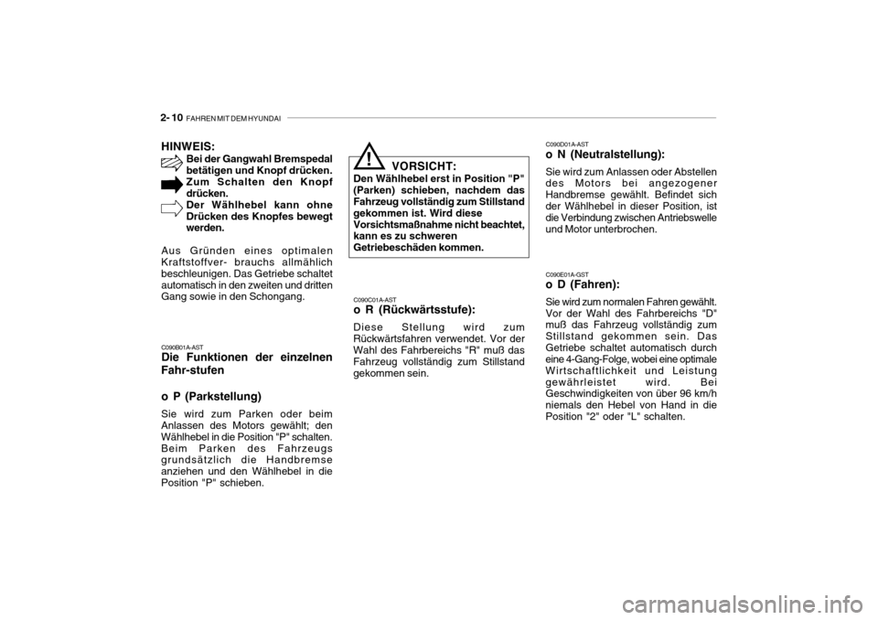 Hyundai Getz 2010 Betriebsanleitung (in German) 2- 10 FAHREN MIT DEM HYUNDAI
C090E01A-GST
o D (Fahren): Sie wird zum normalen Fahren gewählt. Vor der Wahl des Fahrbereichs "D" muß das Fahrzeug vollständig zum Stillstand gekommen sein. DasGetrie Hyundai Getz 2010 Betriebsanleitung (in German) 2- 10 FAHREN MIT DEM HYUNDAI
C090E01A-GST
o D (Fahren): Sie wird zum normalen Fahren gewählt. Vor der Wahl des Fahrbereichs "D" muß das Fahrzeug vollständig zum Stillstand gekommen sein. DasGetrie