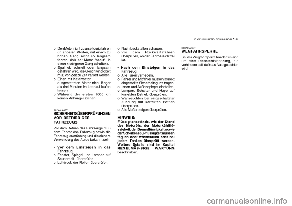 Hyundai Getz 2010  Betriebsanleitung (in German) ELGENSCHAFTEN DES HYUNDAI  1- 5
B910A01A-SST SICHERHEITSÜBERPRÜFUNGEN VOR BETRIEB DESFAHRZEUGS
Vor dem Betrieb des Fahrzeugs muß dem Fahrer das Fahrzeug sowie die Fahrzeug-ausrüstung und die siche