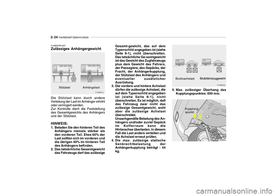 Hyundai Getz 2010 Betriebsanleitung (in German) 2- 24 FAHREN MIT DEM HYUNDAI
Gesamt-gewicht, das auf dem Typenschild angegeben ist (siehe Seite 8-1), nicht überschreiten.Das tatsächliche Ge-samtgewicht ist das Gewicht des Zugfahrzeugs plus dem G Hyundai Getz 2010 Betriebsanleitung (in German) 2- 24 FAHREN MIT DEM HYUNDAI
Gesamt-gewicht, das auf dem Typenschild angegeben ist (siehe Seite 8-1), nicht überschreiten.Das tatsächliche Ge-samtgewicht ist das Gewicht des Zugfahrzeugs plus dem G