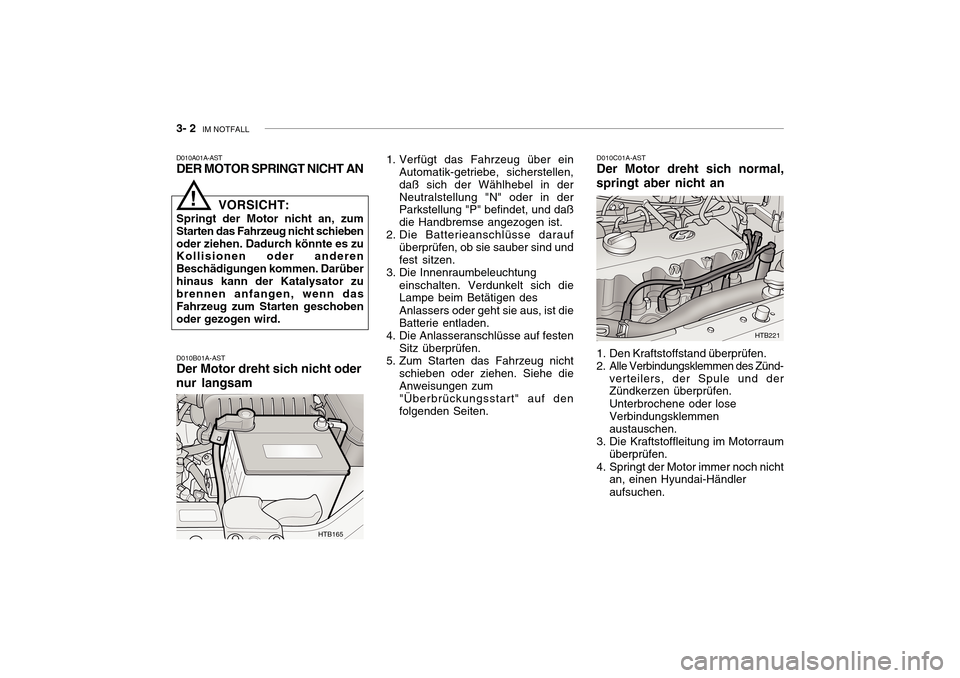 Hyundai Getz 2010 Betriebsanleitung (in German) 3- 2 IM NOTFALL
D010B01A-AST Der Motor dreht sich nicht oder
nur langsam D010A01A-AST DER MOTOR SPRINGT NICHT AN
D010C01A-ASTDer Motor dreht sich normal,
springt aber nicht an
VORSICHT:
Springt der M Hyundai Getz 2010 Betriebsanleitung (in German) 3- 2 IM NOTFALL
D010B01A-AST Der Motor dreht sich nicht oder
nur langsam D010A01A-AST DER MOTOR SPRINGT NICHT AN
D010C01A-ASTDer Motor dreht sich normal,
springt aber nicht an
VORSICHT:
Springt der M