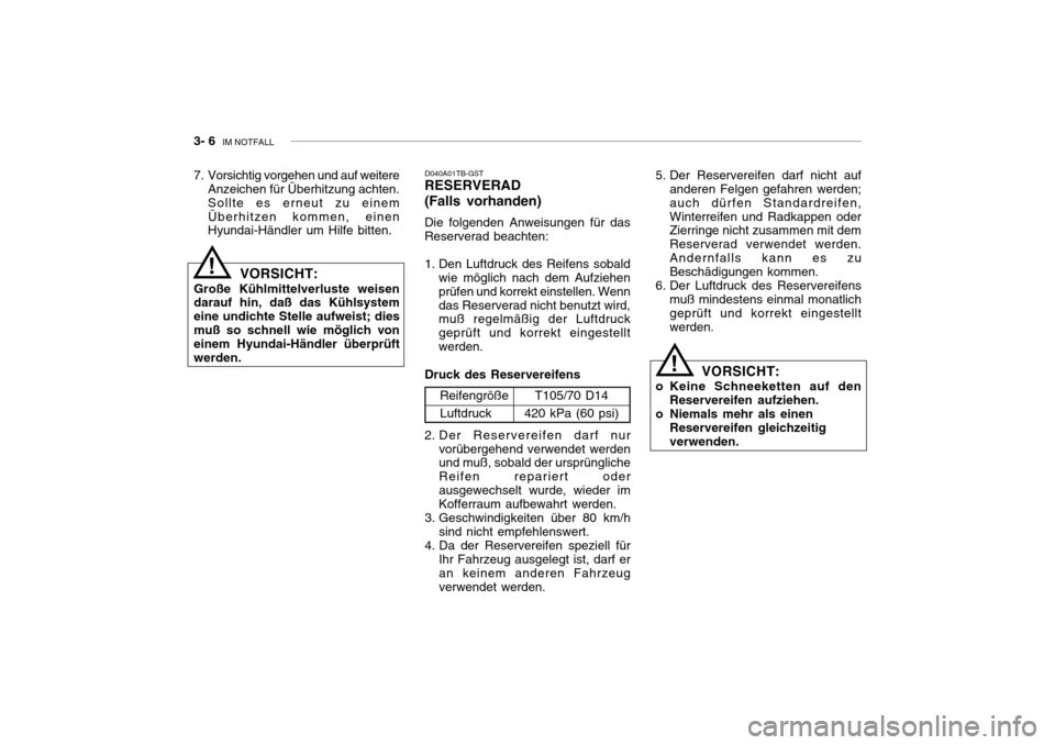 Hyundai Getz 2010 Betriebsanleitung (in German) 3- 6 IM NOTFALL
5. Der Reservereifen darf nicht auf
anderen Felgen gefahren werden; auch dürfen Standardreifen,Winterreifen und Radkappen oder Zierringe nicht zusammen mit dem Reserverad verwendet w Hyundai Getz 2010 Betriebsanleitung (in German) 3- 6 IM NOTFALL
5. Der Reservereifen darf nicht auf
anderen Felgen gefahren werden; auch dürfen Standardreifen,Winterreifen und Radkappen oder Zierringe nicht zusammen mit dem Reserverad verwendet w