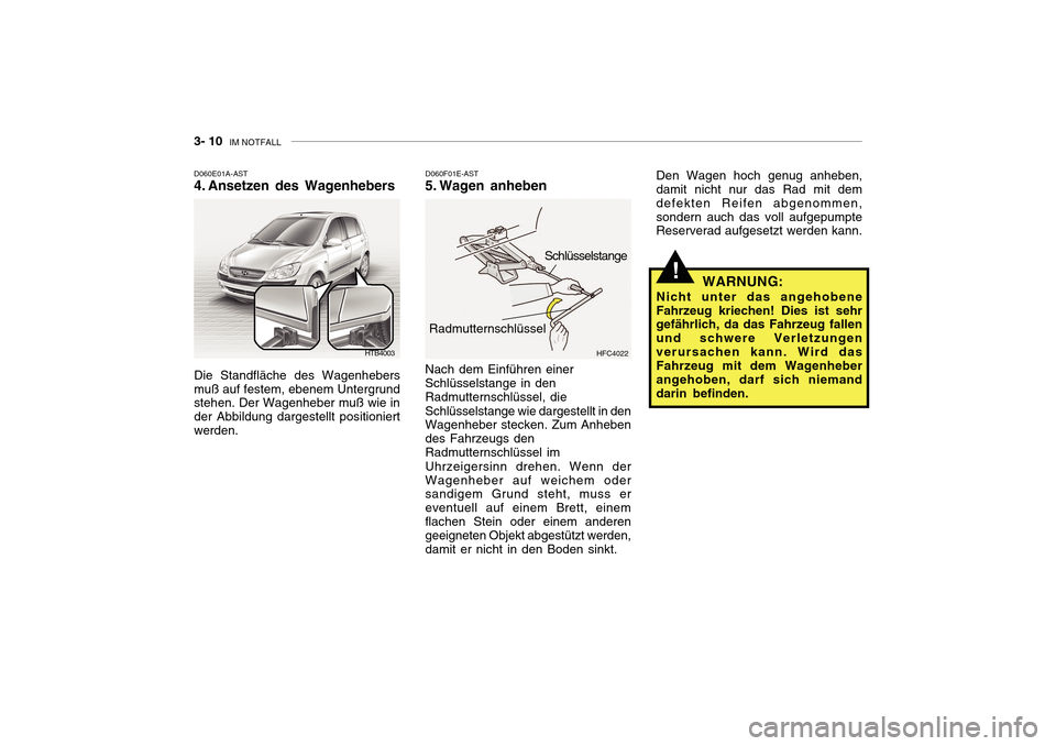 Hyundai Getz 2010 Betriebsanleitung (in German) 3- 10 IM NOTFALL
!
D060E01A-AST
4. Ansetzen des Wagenhebers D060F01E-AST
5. Wagen anheben Nach dem Einführen einer Schlüsselstange in den Radmutternschlüssel, die Schlüsselstange wie dargestellt Hyundai Getz 2010 Betriebsanleitung (in German) 3- 10 IM NOTFALL
!
D060E01A-AST
4. Ansetzen des Wagenhebers D060F01E-AST
5. Wagen anheben Nach dem Einführen einer Schlüsselstange in den Radmutternschlüssel, die Schlüsselstange wie dargestellt