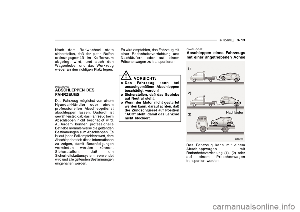 Hyundai Getz 2010 Betriebsanleitung (in German) IM NOTFALL 3- 13
Nach dem Radwechsel stets sicherstellen, daß der platte Reifen ordnungsgemäß im Kofferraumabgelegt wird, und auch den Wagenheber und das Werkzeug wieder an den richtigen Platz l Hyundai Getz 2010 Betriebsanleitung (in German) IM NOTFALL 3- 13
Nach dem Radwechsel stets sicherstellen, daß der platte Reifen ordnungsgemäß im Kofferraumabgelegt wird, und auch den Wagenheber und das Werkzeug wieder an den richtigen Platz l