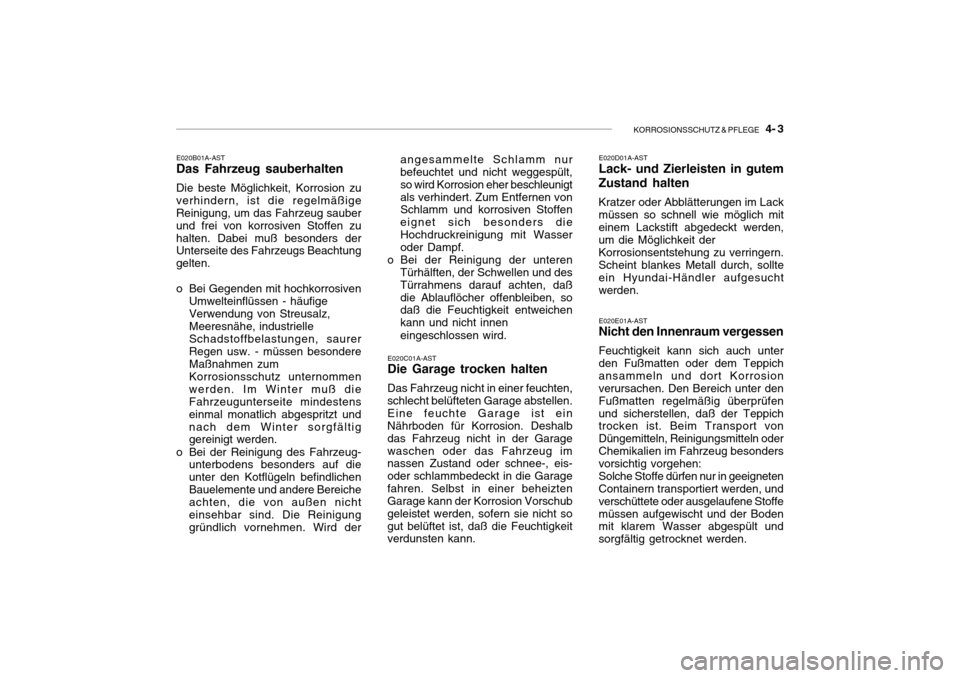 Hyundai Getz 2010 Betriebsanleitung (in German) KORROSIONSSCHUTZ & PFLEGE 4- 3
angesammelte Schlamm nur befeuchtet und nicht weggespült, so wird Korrosion eher beschleunigtals verhindert. Zum Entfernen von Schlamm und korrosiven Stoffen eignet Hyundai Getz 2010 Betriebsanleitung (in German) KORROSIONSSCHUTZ & PFLEGE 4- 3
angesammelte Schlamm nur befeuchtet und nicht weggespült, so wird Korrosion eher beschleunigtals verhindert. Zum Entfernen von Schlamm und korrosiven Stoffen eignet