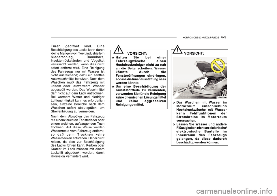 Hyundai Getz 2010 Betriebsanleitung (in German) KORROSIONSSCHUTZ & PFLEGE 4- 5
Türen geöffnet sind. Eine Beschädigung des Lacks kann durch kleine Mengen von Teer, industriellemNiederschlag, Baumharz, Insektenrückständen und Vogelkot verursa Hyundai Getz 2010 Betriebsanleitung (in German) KORROSIONSSCHUTZ & PFLEGE 4- 5
Türen geöffnet sind. Eine Beschädigung des Lacks kann durch kleine Mengen von Teer, industriellemNiederschlag, Baumharz, Insektenrückständen und Vogelkot verursa
