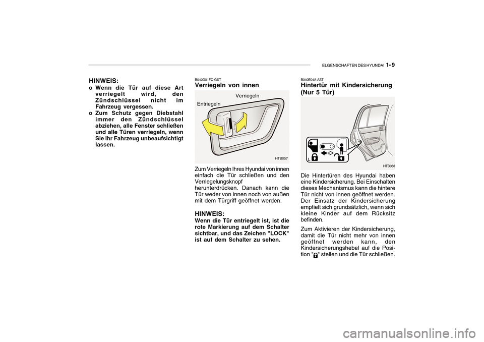 Hyundai Getz 2010  Betriebsanleitung (in German) ELGENSCHAFTEN DES HYUNDAI  1- 9
B040D01FC-GST Verriegeln von innen
Zum Verriegeln Ihres Hyundai von inneneinfach die Tür schließen und den Verriegelungsknopfherunterdrücken. Danach kann dieTür wed
