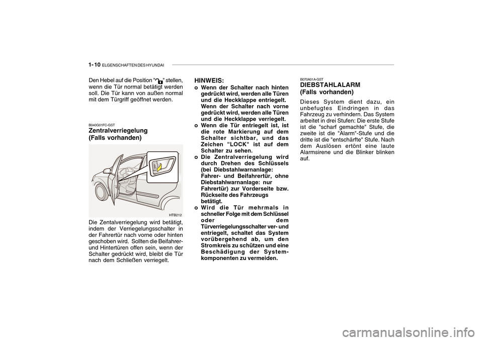 Hyundai Getz 2010  Betriebsanleitung (in German) 1- 10  ELGENSCHAFTEN DES HYUNDAI
B070A01A-GST
DIEBSTAHLALARM (Falls vorhanden) Dieses System dient dazu, ein 
unbefugtes Eindringen in das Fahrzeug zu verhindern. Das System arbeitet in drei Stufen: D