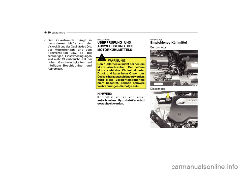Hyundai Getz 2010 Betriebsanleitung (in German) 6- 10 SELBSTHILFE
G050B01A-AST
Empfohlenes Kühlmittel Benzinmotor
HTB170
HTB170A
Dieselmotor
o Der Ölverbrauch hängt in
besonderem Maße von der Viskosität und der Qualität des Öls,der Motordre Hyundai Getz 2010 Betriebsanleitung (in German) 6- 10 SELBSTHILFE
G050B01A-AST
Empfohlenes Kühlmittel Benzinmotor
HTB170
HTB170A
Dieselmotor
o Der Ölverbrauch hängt in
besonderem Maße von der Viskosität und der Qualität des Öls,der Motordre