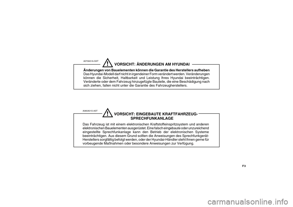 Hyundai Getz 2010 Betriebsanleitung (in German) F3
A080A01S-AST VORSICHT: EINGEBAUTE KRAFTFAHRZEUG-SPRECHFUNKANLAGE
Das Fahrzeug ist mit einem elektronischen Kraftstoffeinspritzsystem und anderen elektronischen Baueleme Hyundai Getz 2010 Betriebsanleitung (in German) F3
A080A01S-AST VORSICHT: EINGEBAUTE KRAFTFAHRZEUG-SPRECHFUNKANLAGE
Das Fahrzeug ist mit einem elektronischen Kraftstoffeinspritzsystem und anderen elektronischen Baueleme