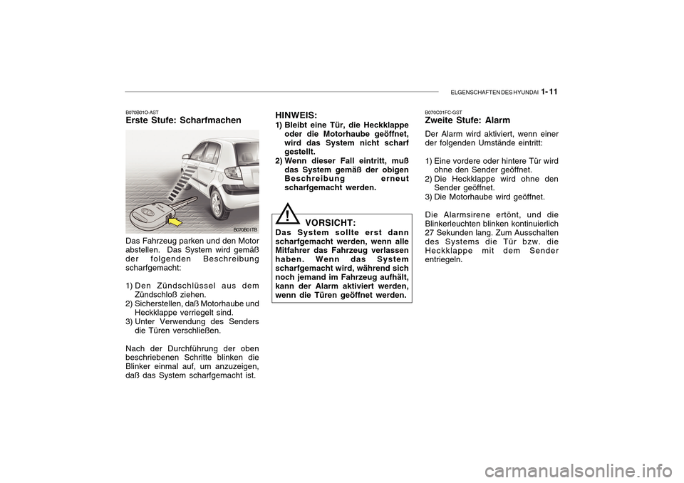 Hyundai Getz 2010  Betriebsanleitung (in German) ELGENSCHAFTEN DES HYUNDAI  1- 11
B070B01O-AST
Erste Stufe: Scharfmachen
B070B01TB
Das Fahrzeug parken und den Motor abstellen.  Das System wird gemäß der folgenden Beschreibungscharfgemacht: 
1) Den