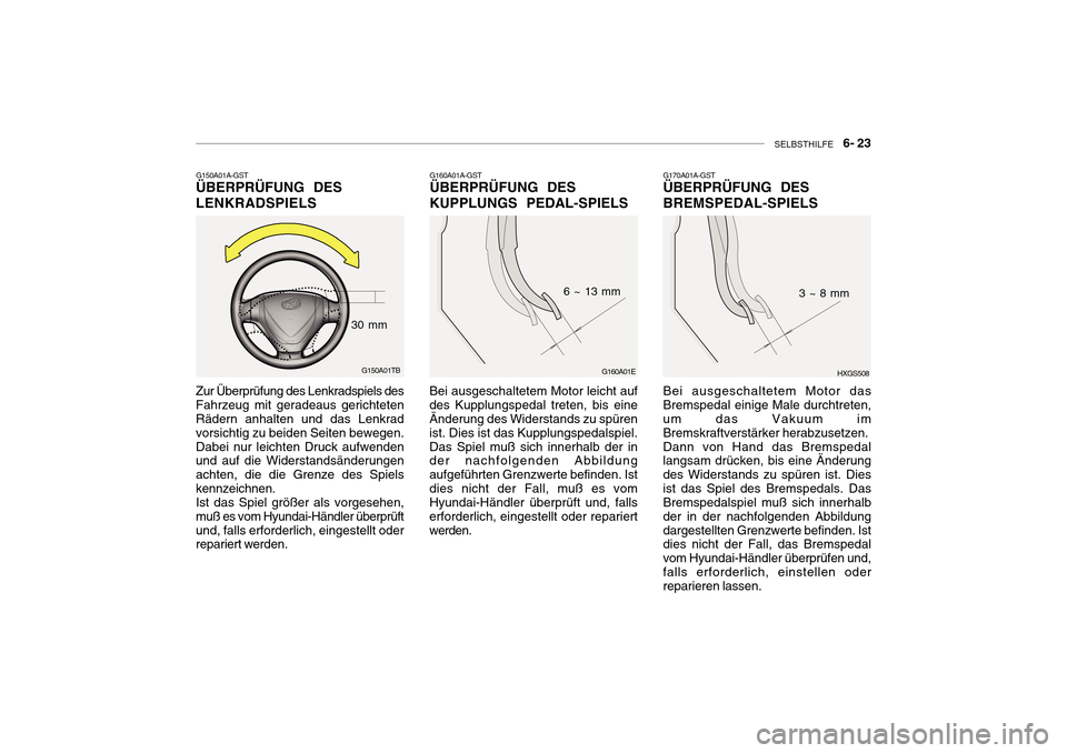 Hyundai Getz 2010 Betriebsanleitung (in German) SELBSTHILFE 6- 23
G170A01A-GST ÜBERPRÜFUNG DES BREMSPEDAL-SPIELS
G160A01A-GST ÜBERPRÜFUNG DES KUPPLUNGS PEDAL-SPIELS
Bei ausgeschaltetem Motor leicht auf des Kupplungspedal treten, bis eine Än Hyundai Getz 2010 Betriebsanleitung (in German) SELBSTHILFE 6- 23
G170A01A-GST ÜBERPRÜFUNG DES BREMSPEDAL-SPIELS
G160A01A-GST ÜBERPRÜFUNG DES KUPPLUNGS PEDAL-SPIELS
Bei ausgeschaltetem Motor leicht auf des Kupplungspedal treten, bis eine Än