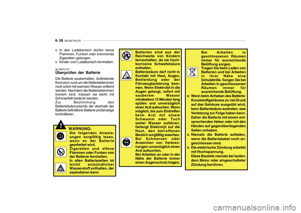 Hyundai Getz 2010 Betriebsanleitung (in German) 6- 28 SELBSTHILFE
G210B02A-AST Überprüfen der Batterie Die Batterie sauberhalten. Auftretende Korrosion rund um die Batterieklemmen muß sofort mit warmem Wasser entferntwerden. Nachdem die Batteri Hyundai Getz 2010 Betriebsanleitung (in German) 6- 28 SELBSTHILFE
G210B02A-AST Überprüfen der Batterie Die Batterie sauberhalten. Auftretende Korrosion rund um die Batterieklemmen muß sofort mit warmem Wasser entferntwerden. Nachdem die Batteri