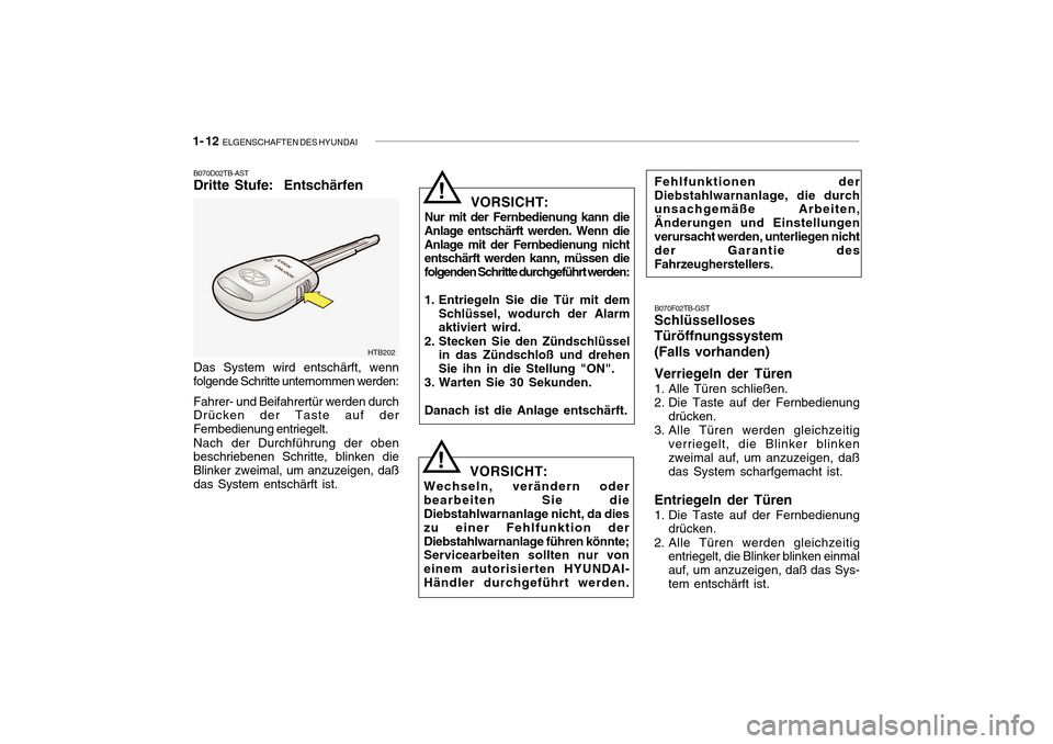 Hyundai Getz 2010 Betriebsanleitung (in German) 1- 12 ELGENSCHAFTEN DES HYUNDAI
B070F02TB-GST
Schlüsselloses Türöffnungssystem(Falls vorhanden) Verriegeln der Türen
1. Alle Türen schließen.
2. Die Taste auf der Fernbedienung
drücken.
3. A Hyundai Getz 2010 Betriebsanleitung (in German) 1- 12 ELGENSCHAFTEN DES HYUNDAI
B070F02TB-GST
Schlüsselloses Türöffnungssystem(Falls vorhanden) Verriegeln der Türen
1. Alle Türen schließen.
2. Die Taste auf der Fernbedienung
drücken.
3. A