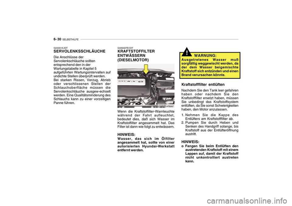 Hyundai Getz 2010 Betriebsanleitung (in German) 6- 30 SELBSTHILFE
!
G300A02TB-GST
KRAFTSTOFFILTER ENTWÄSSERN(DIESELMOTOR)
Wenn die Kraftstoffilter-Warnleuchte während der Fahrt aufleuchtet, bedeutet dies, daß sich Wasser imKraftstoffilter anges Hyundai Getz 2010 Betriebsanleitung (in German) 6- 30 SELBSTHILFE
!
G300A02TB-GST
KRAFTSTOFFILTER ENTWÄSSERN(DIESELMOTOR)
Wenn die Kraftstoffilter-Warnleuchte während der Fahrt aufleuchtet, bedeutet dies, daß sich Wasser imKraftstoffilter anges