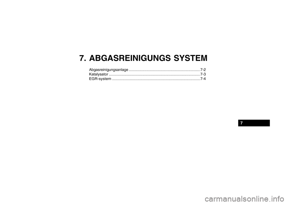 Hyundai Getz 2010 Betriebsanleitung (in German) 7. ABGASREINIGUNGS SYSTEM
Abgasreinigungsanlage.................................................................... 7-2
Katalysator .................................................................... Hyundai Getz 2010 Betriebsanleitung (in German) 7. ABGASREINIGUNGS SYSTEM
Abgasreinigungsanlage.................................................................... 7-2
Katalysator ....................................................................