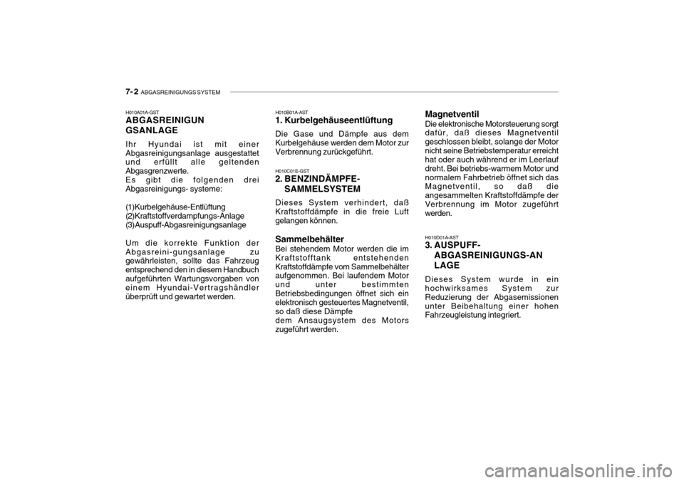 Hyundai Getz 2010 Betriebsanleitung (in German) 7- 2 ABGASREINIGUNGS SYSTEM
H010C01E-GST
2. BENZINDÄMPFE-
SAMMELSYSTEM
Dieses System verhindert, daß Kraftstoffdämpfe in die freie Luftgelangen können. Sammelbehälter Bei stehendem Motor werden Hyundai Getz 2010 Betriebsanleitung (in German) 7- 2 ABGASREINIGUNGS SYSTEM
H010C01E-GST
2. BENZINDÄMPFE-
SAMMELSYSTEM
Dieses System verhindert, daß Kraftstoffdämpfe in die freie Luftgelangen können. Sammelbehälter Bei stehendem Motor werden